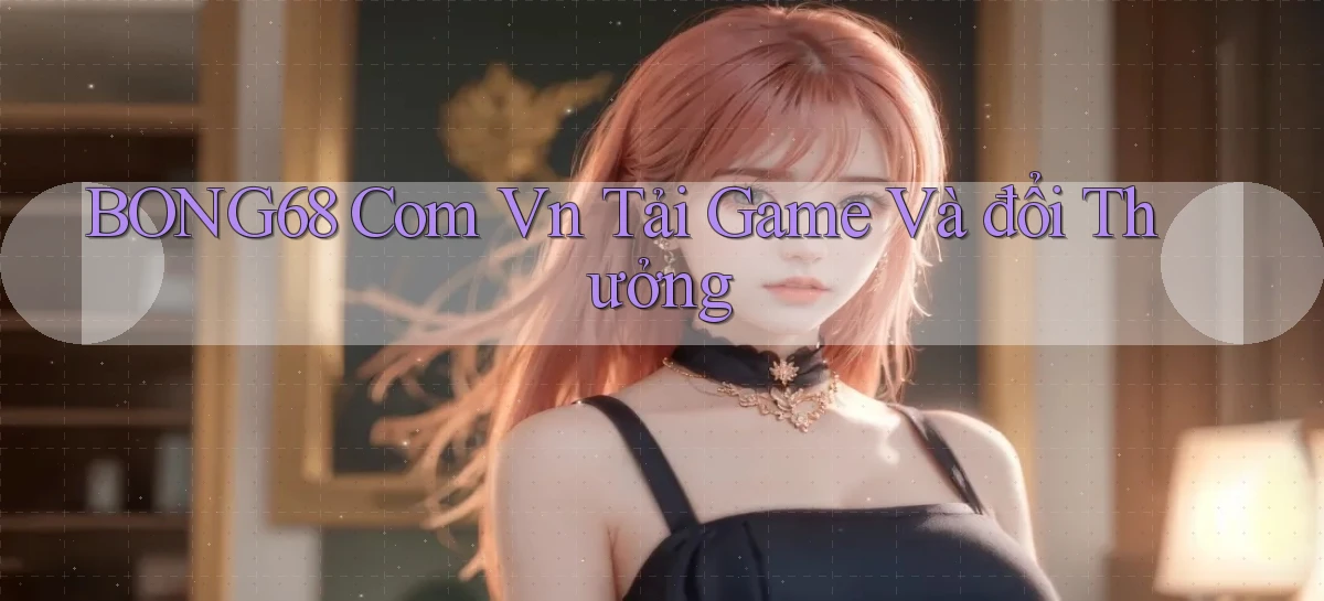 bong68   Tải Ứng Dụng Giải Trí   Game 2026