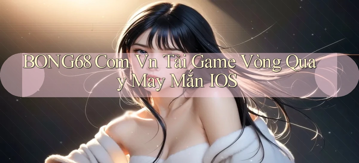 bong68   Tải Ứng Dụng Giải Trí   Game 2026
