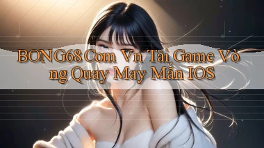 bong68 com vn tải game vòng quay may mắn IOS