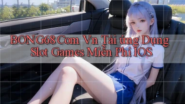 bong68 com vn tải ứng dụng slot games miễn phí iOS