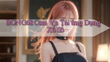bong68 com vn Tải ứng dụng xổ số