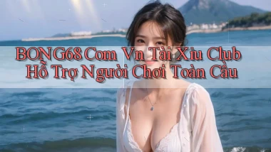 bong68 com vn tài xỉu club hỗ trợ người chơi toàn cầu