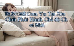 bong68 com vn tài xỉu club phát hành chế độ chơi mới