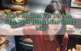 bong68 com vn tài xỉu club phát hành mini game mới