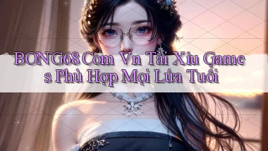 bong68 com vn tài xỉu games phù hợp mọi lứa tuổi
