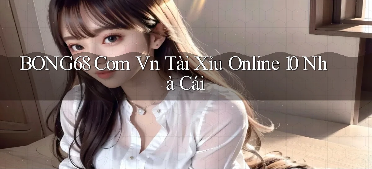 bong68 com vn tài xỉu online 10 nhà cái