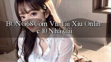 bong68 com vn tài xỉu online 10 nhà cái