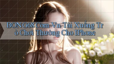 bong68 com vn Tải xuống trò chơi thưởng cho iPhone