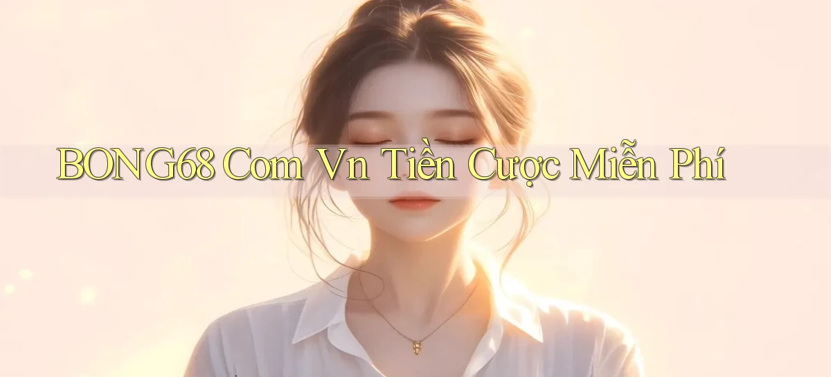 bong68 com vn tiền cược miễn phí
