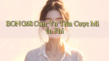 bong68 com vn tiền cược miễn phí