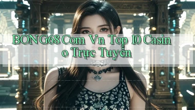 bong68 com vn top 10 casino trực tuyến