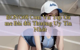 bong68 com vn top game bài đổi thưởng uy tín nhất