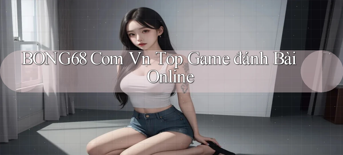 bong68 com vn top game đánh bài online
