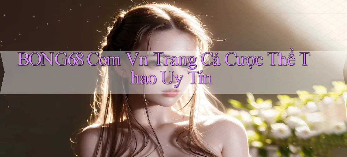 bong68 com vn trang cá cược thể thao uy tín