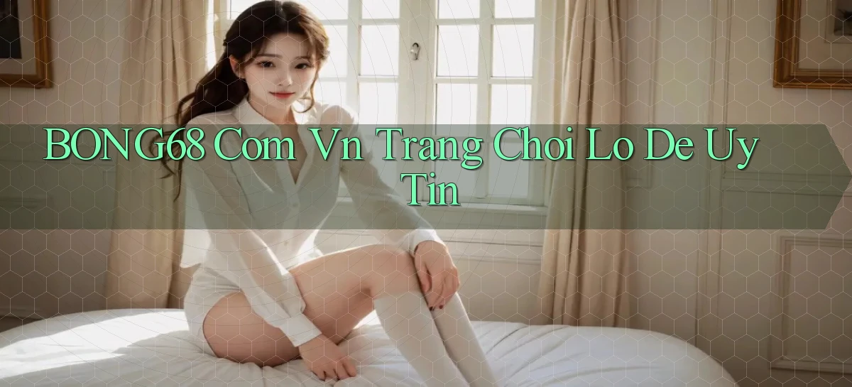 bong68 com vn trang choi lo de uy tin