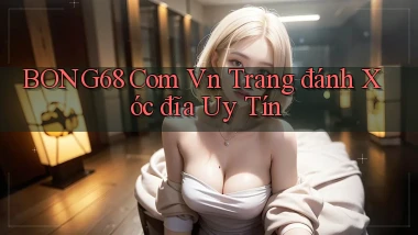 bong68 com vn trang đánh xóc đĩa uy tín