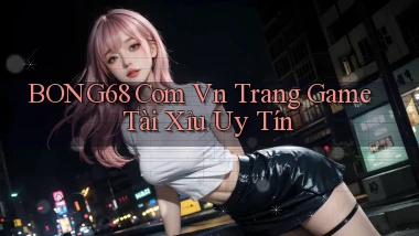 bong68 com vn trang game tài xỉu uy tín