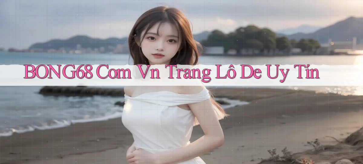 bong68 com vn trang lô de uy tín