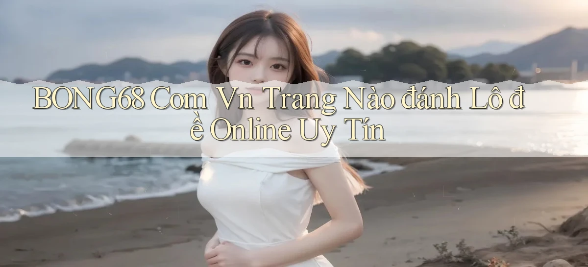 bong68 com vn trang nào đánh lô đề online uy tín