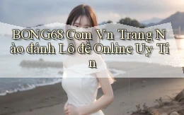 bong68 com vn trang nào đánh lô đề online uy tín