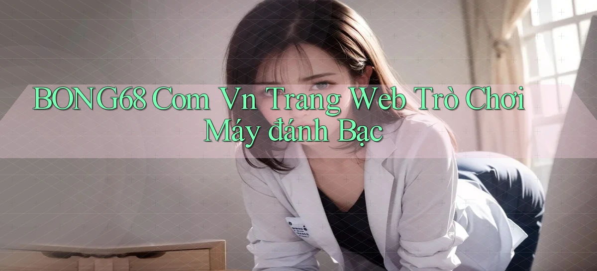 bong68 com vn trang web trò chơi máy đánh bạc