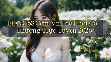 bong68 com vn Trò chơi có thưởng trực tuyến 2026