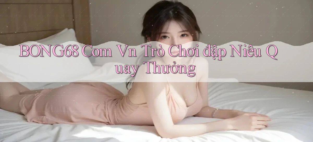 bong68   Tải Ứng Dụng Giải Trí   Game 2026