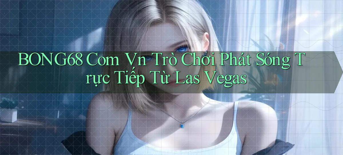 bong68 com vn trò chơi phát sóng trực tiếp từ Las Vegas