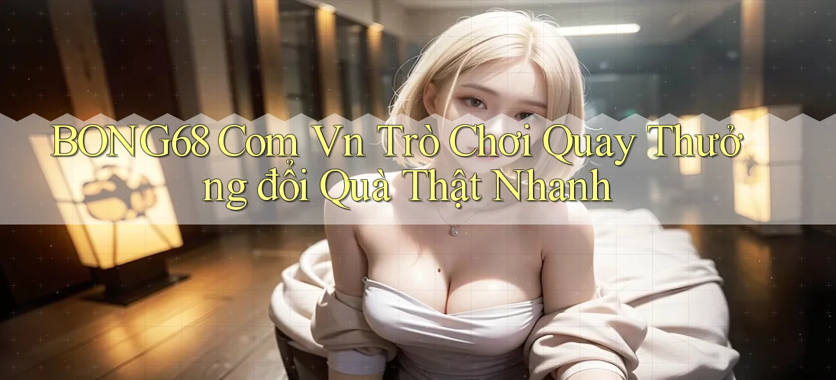 bong68   Tải Ứng Dụng Giải Trí   Game 2026