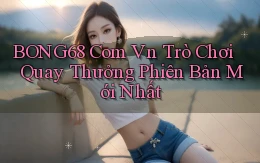 bong68 com vn trò chơi quay thưởng phiên bản mới nhất
