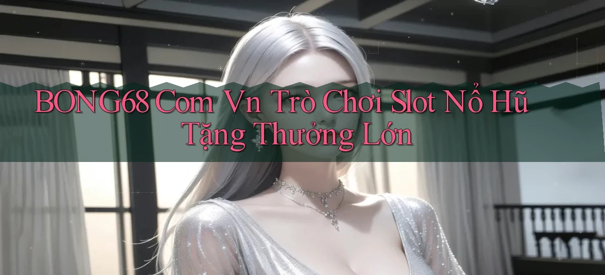 bong68   Tải Ứng Dụng Giải Trí   Game 2026