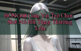 bong68 com vn trò chơi slot nổ hũ tặng thưởng lớn