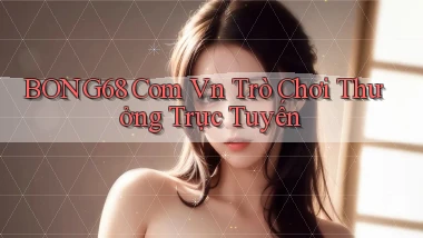 bong68 com vn Trò chơi thưởng trực tuyến