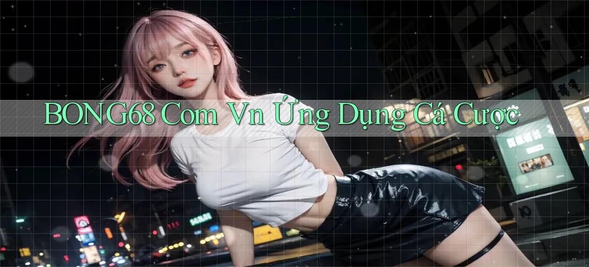 bong68 com vn Ứng dụng cá cược