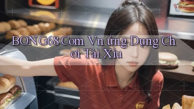 bong68 com vn ứng dụng chơi tài xỉu