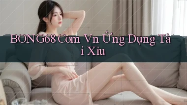 bong68 com vn Ứng dụng Tài Xỉu
