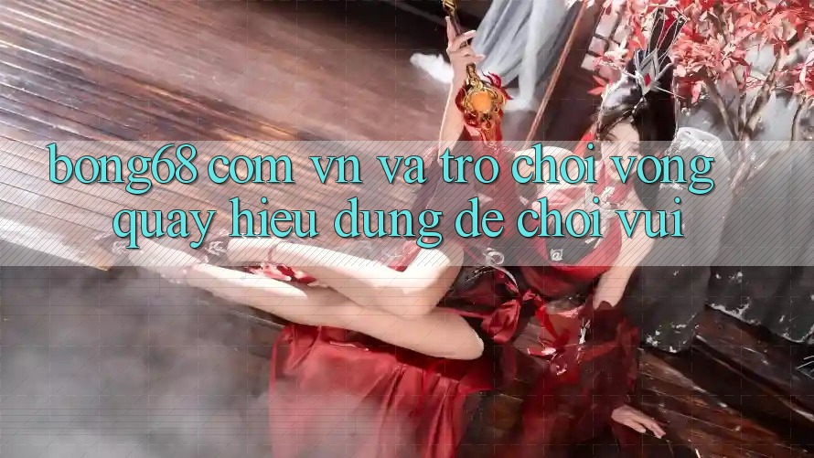 “Bong68 Com Vn” và Trò Chơi Vòng Quay: Hiểu Đúng để Chơi Vui