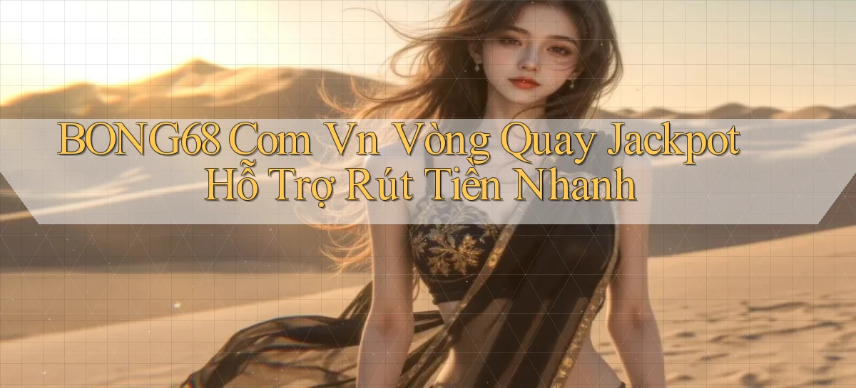 bong68 com vn vòng quay jackpot hỗ trợ rút tiền nhanh