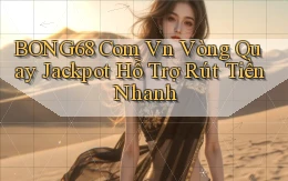 bong68 com vn vòng quay jackpot hỗ trợ rút tiền nhanh