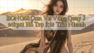 bong68 com vn vòng quay jackpot hỗ trợ rút tiền nhanh