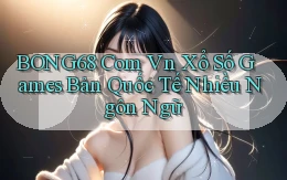 bong68 com vn xổ số games bản quốc tế nhiều ngôn ngữ