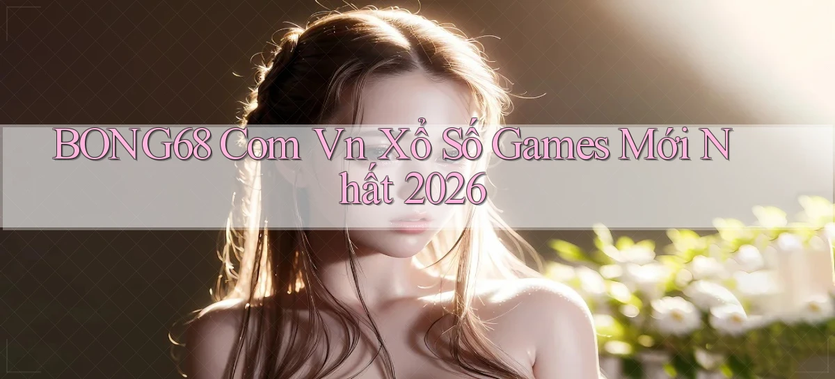 bong68 com vn xổ số games mới nhất 2026