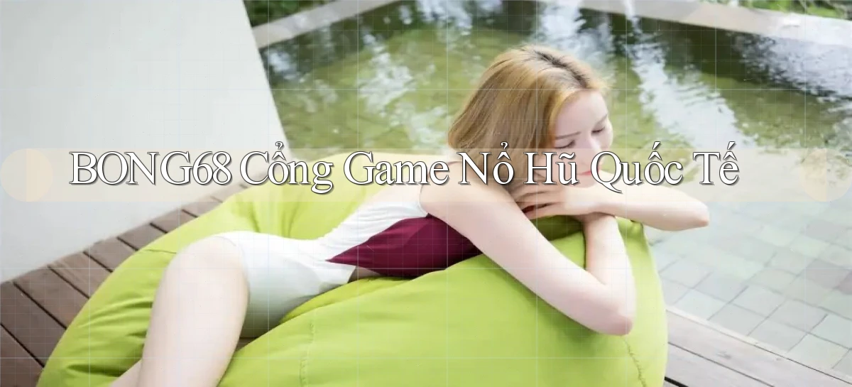 bong68 cổng game nổ hũ quốc tế