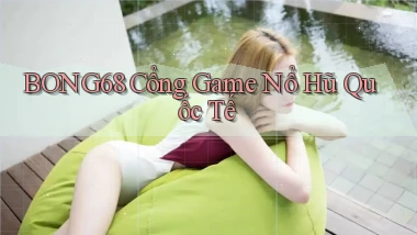 bong68 cổng game nổ hũ quốc tế