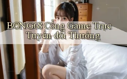 bong68 cổng game trực tuyến đổi thưởng