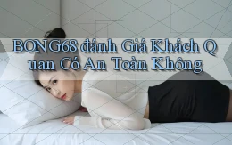 bong68 đánh giá khách quan có an toàn không