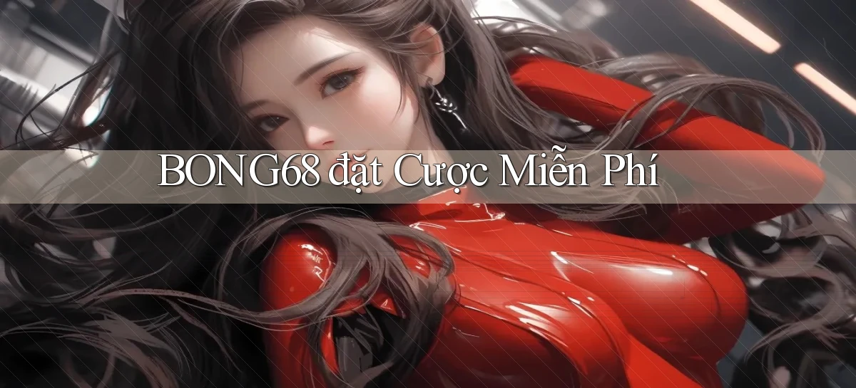 bong68 đặt cược miễn phí