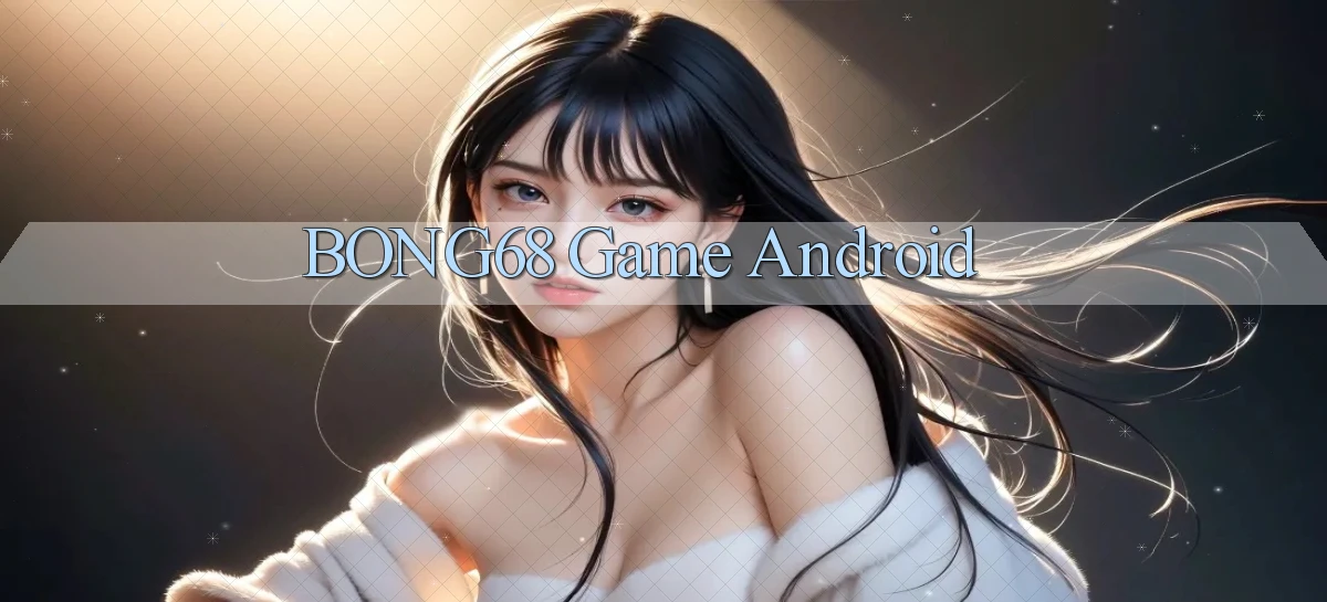 bong68   Tải Ứng Dụng Giải Trí   Game 2026