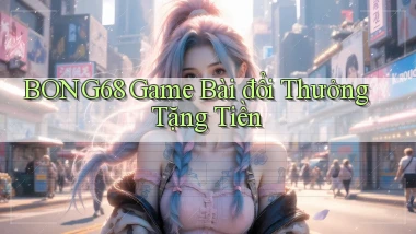 bong68 game bài đổi thưởng tặng tiền