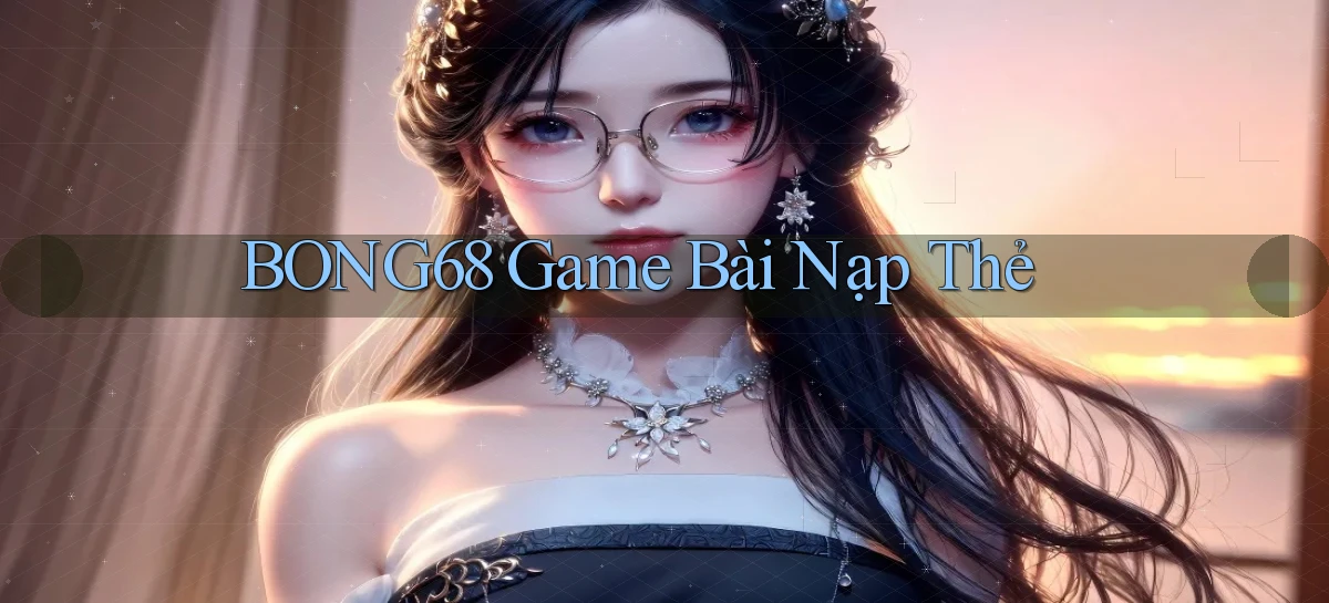 bong68 game bài nạp thẻ